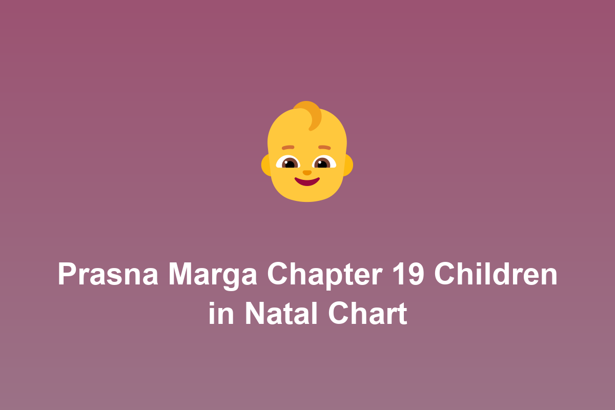 Section: Prasna Marga Chapter 19 Children in Natal Chart